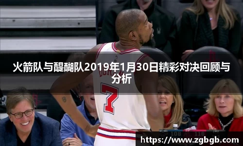 火箭队与醍醐队2019年1月30日精彩对决回顾与分析